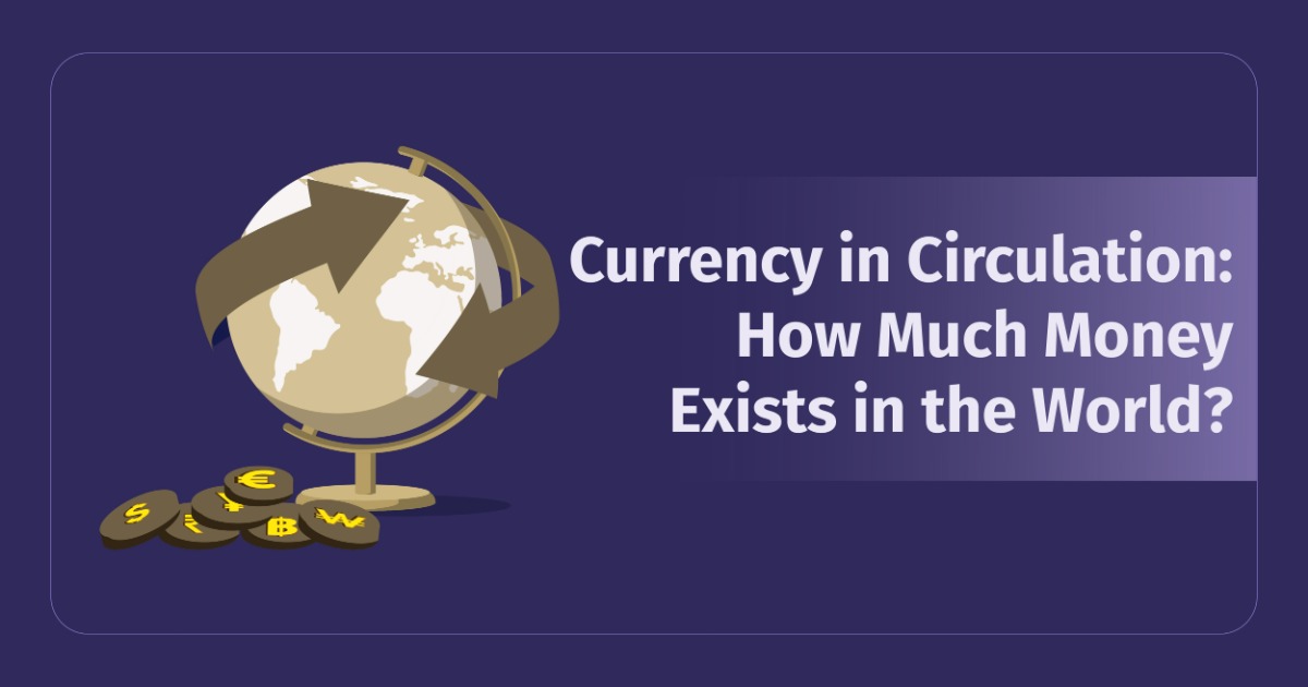 Currency in Circulation: How Much Money Exists in the World?